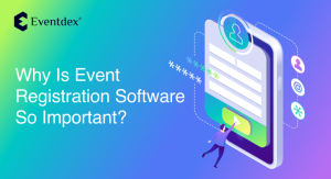 Why Is Event Registration Software So Important? Eventdex